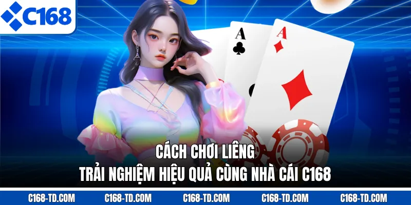 Cách Chơi Liêng - Trải Nghiệm Hiệu Quả Cùng Nhà Cái C168