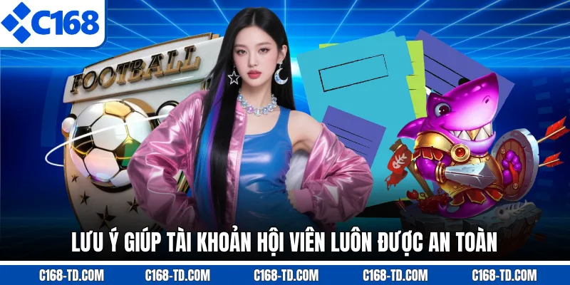 Lưu Ý Giúp Tài Khoản Hội Viên Luôn Được An Toàn