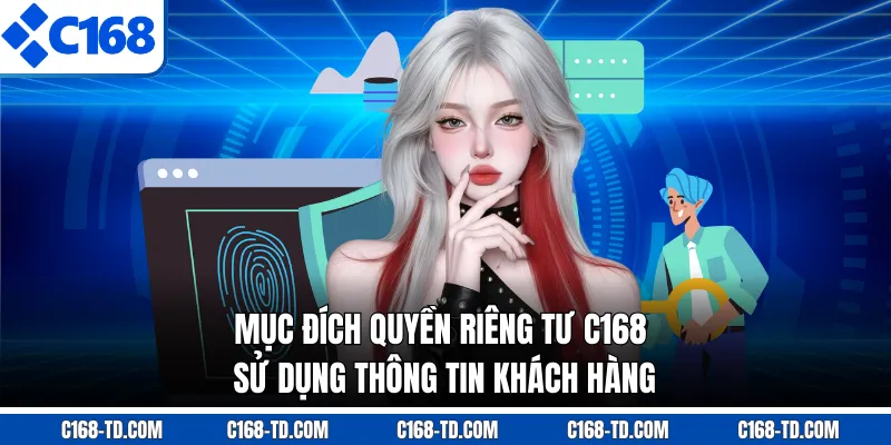 Mục Đích Quyền Riêng Tư C168 Sử Dụng Thông Tin Khách Hàng